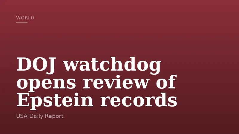 DOJ watchdog opens review of Epstein records
