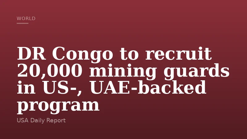 DR Congo to recruit 20,000 mining guards in US-, UAE-backed program