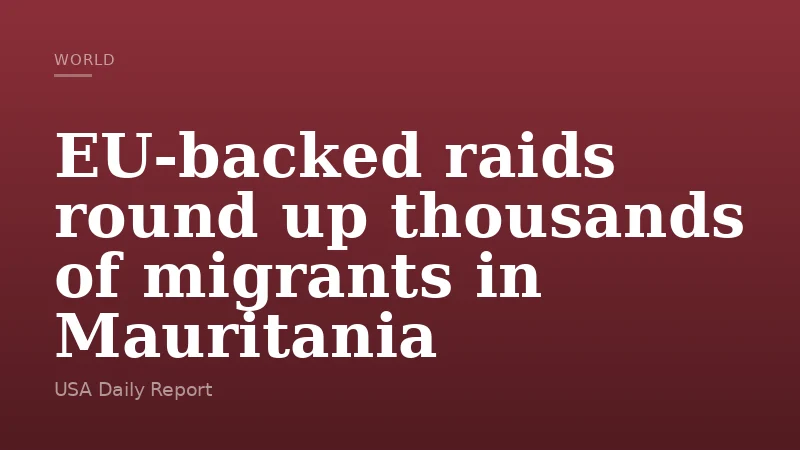 EU-backed raids round up thousands of migrants in Mauritania