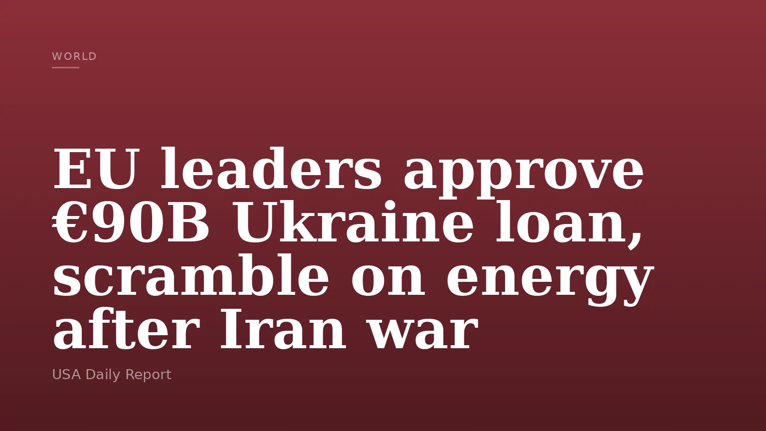 EU leaders approve €90B Ukraine loan, scramble on energy after Iran war