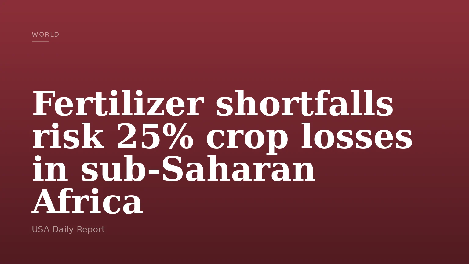 Fertilizer shortfalls risk 25% crop losses in sub-Saharan Africa