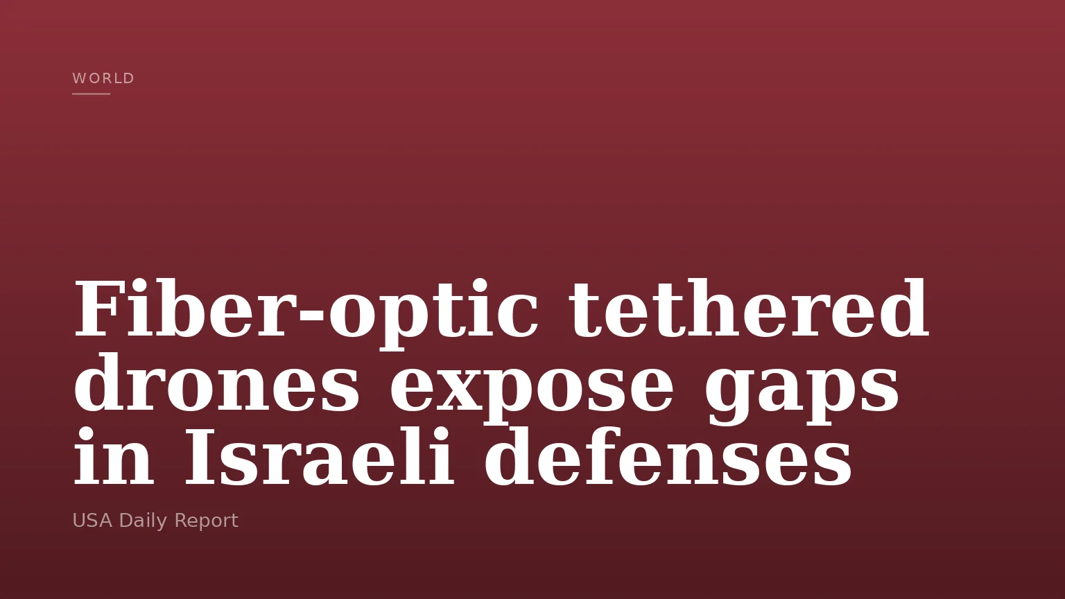 Fiber-optic tethered drones expose gaps in Israeli defenses