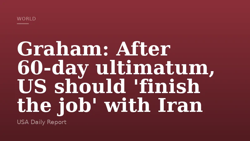 Graham: After 60-day ultimatum, US should 'finish the job' with Iran