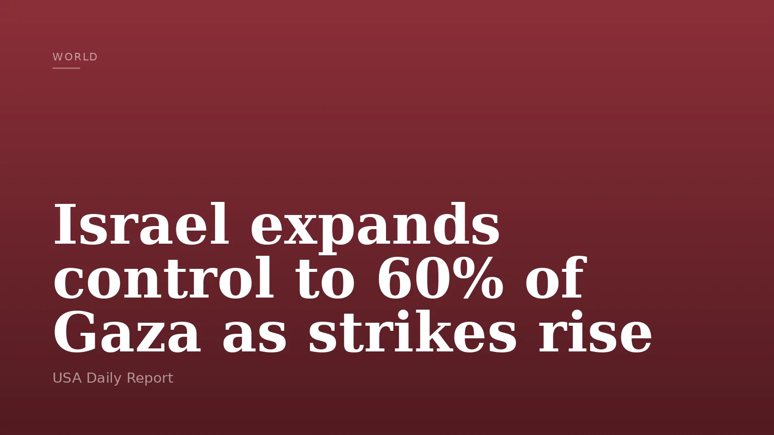 Israel expands control to 60% of Gaza as strikes rise