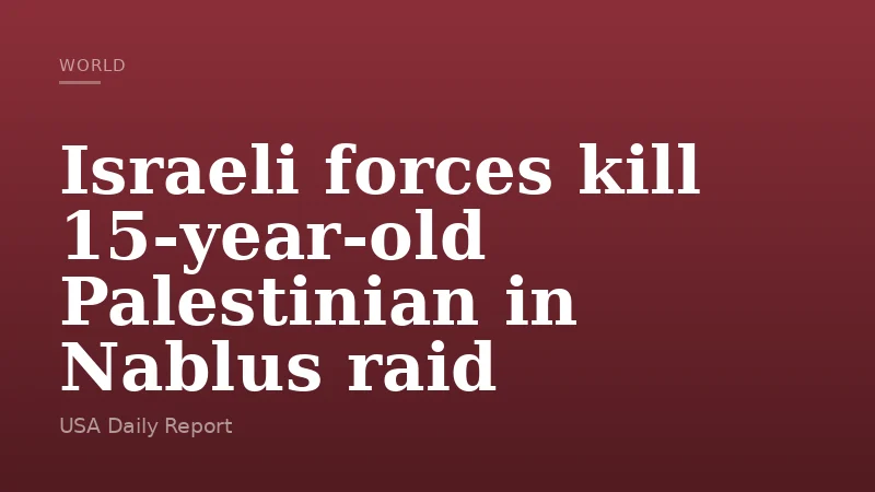 Israeli forces kill 15-year-old Palestinian in Nablus raid