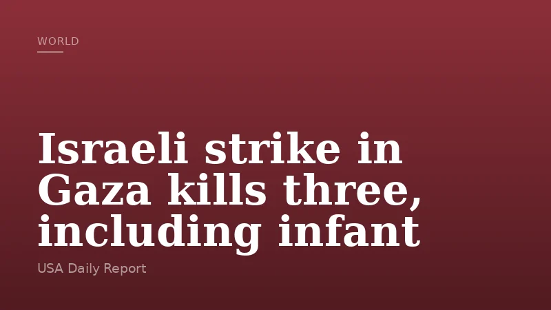 Israeli strike in Gaza kills three, including infant