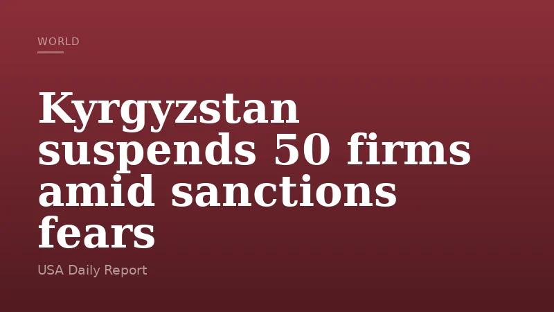 Kyrgyzstan suspends 50 firms amid sanctions fears