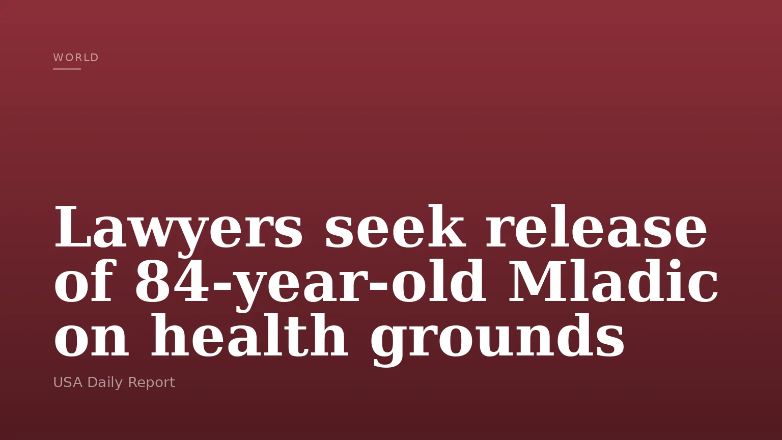 Lawyers seek release of 84-year-old Mladic on health grounds