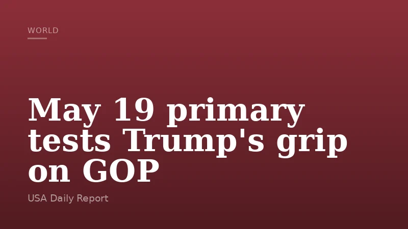 May 19 primary tests Trump's grip on GOP