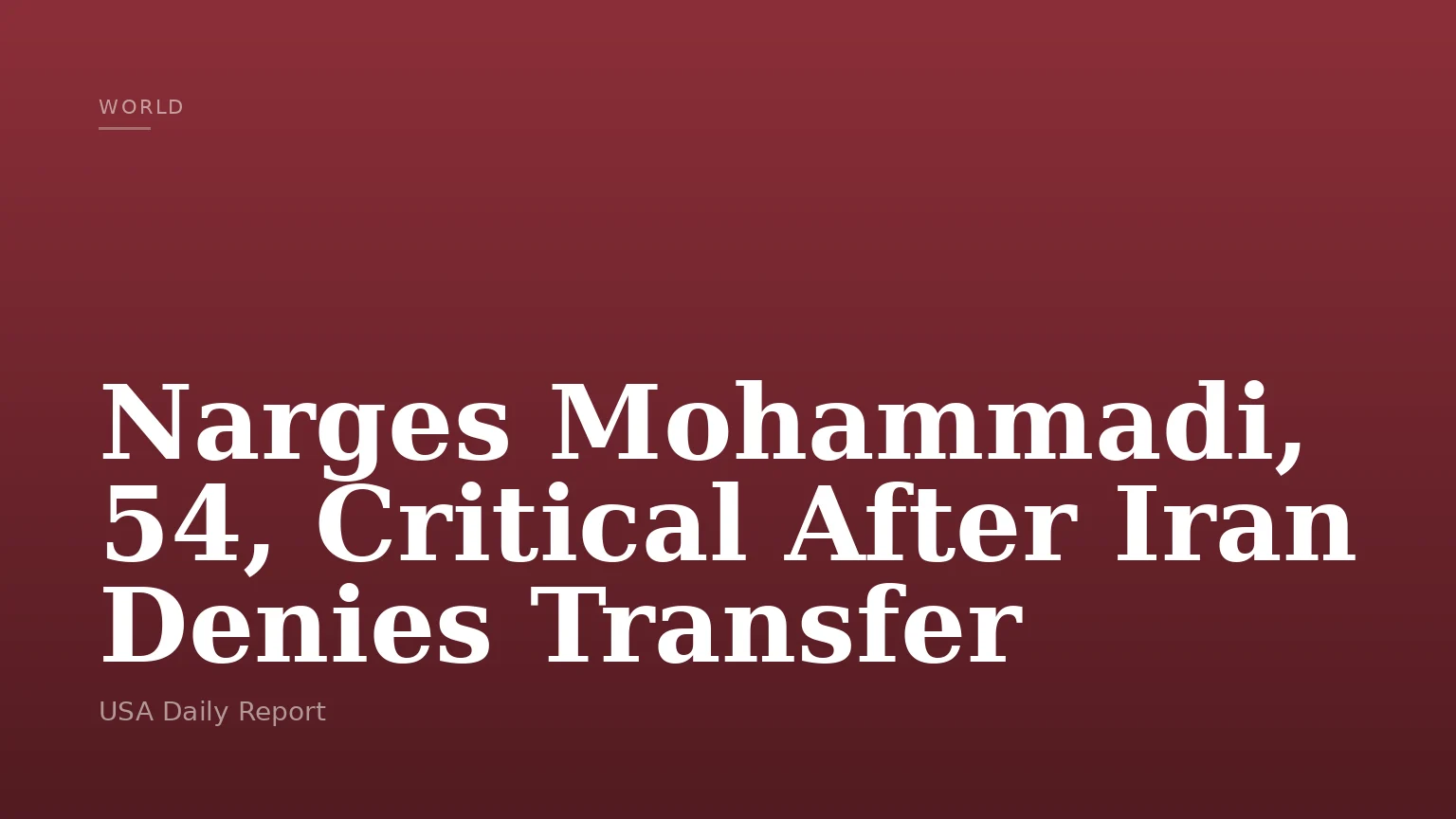 Narges Mohammadi, 54, Critical After Iran Denies Transfer