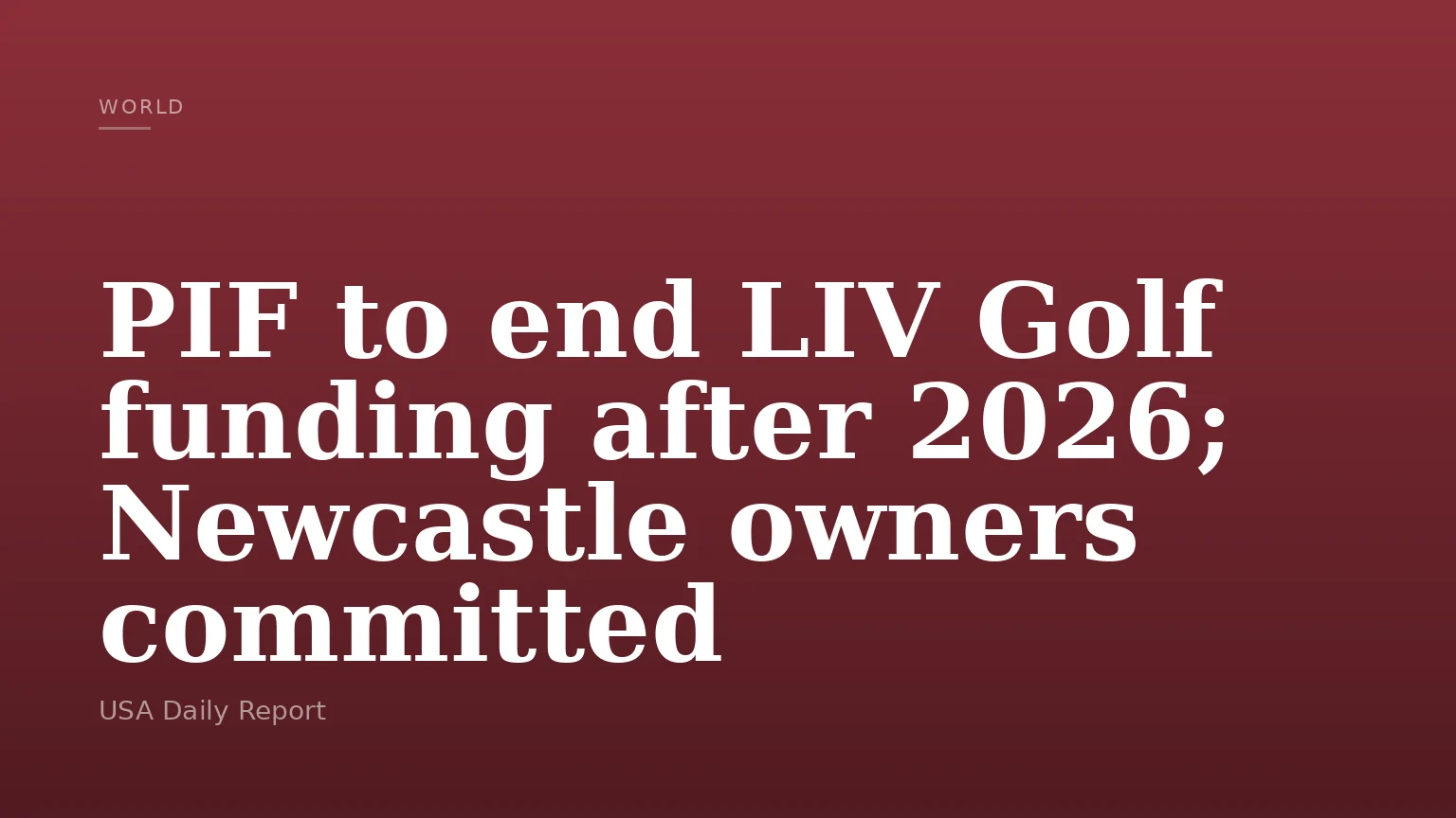 PIF to end LIV Golf funding after 2026; Newcastle owners committed