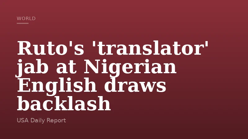 Ruto's 'translator' jab at Nigerian English draws backlash