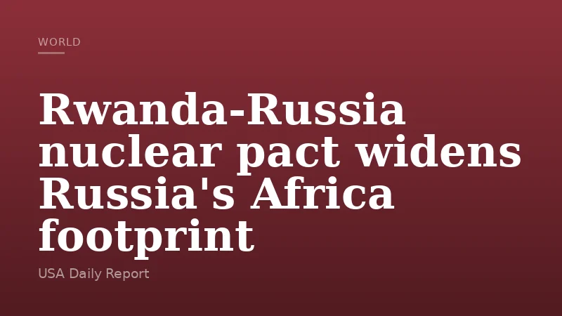 Rwanda-Russia nuclear pact widens Russia's Africa footprint