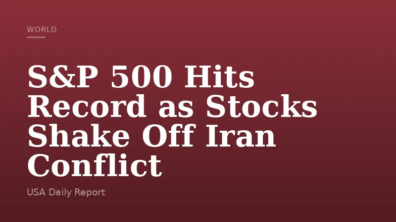 S&P 500 Hits Record as Stocks Shake Off Iran Conflict