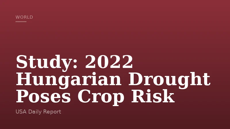 Study: 2022 Hungarian Drought Poses Crop Risk