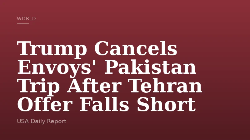 Trump Cancels Envoys' Pakistan Trip After Tehran Offer Falls Short