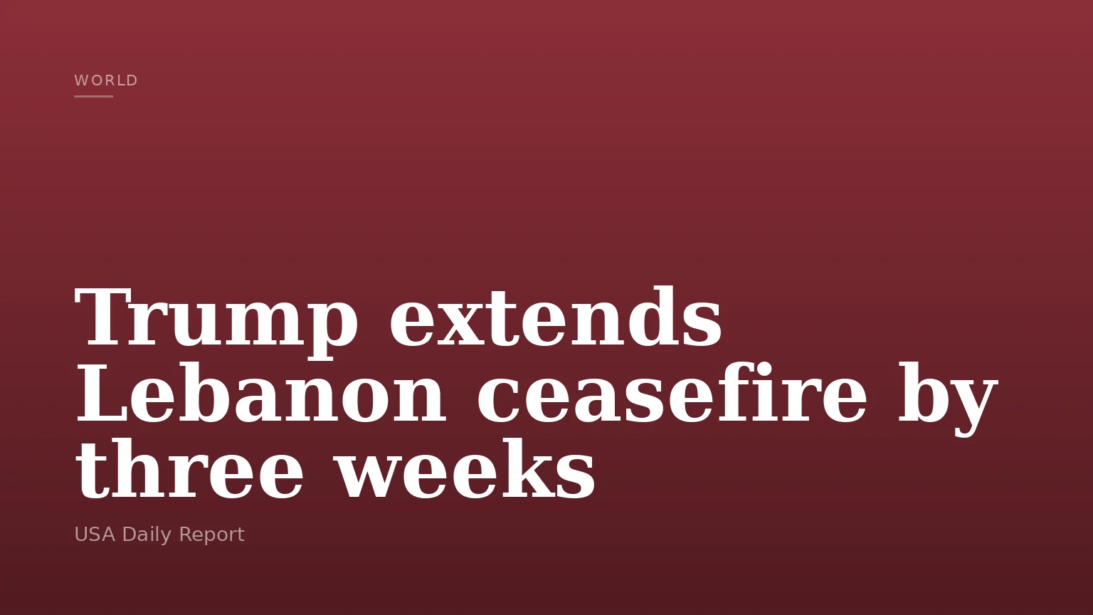Trump extends Lebanon ceasefire by three weeks
