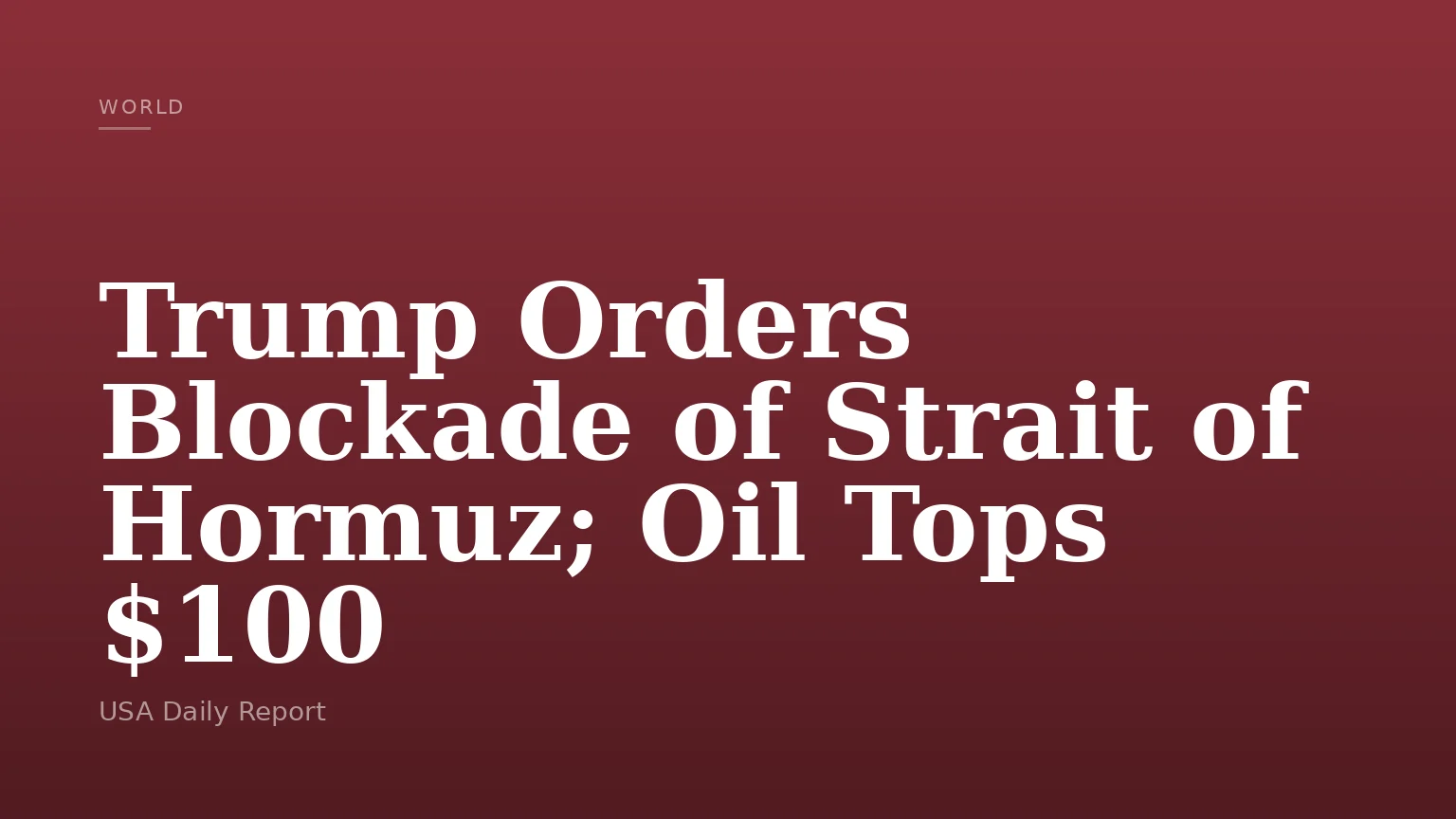 Trump Orders Blockade of Strait of Hormuz; Oil Tops $100