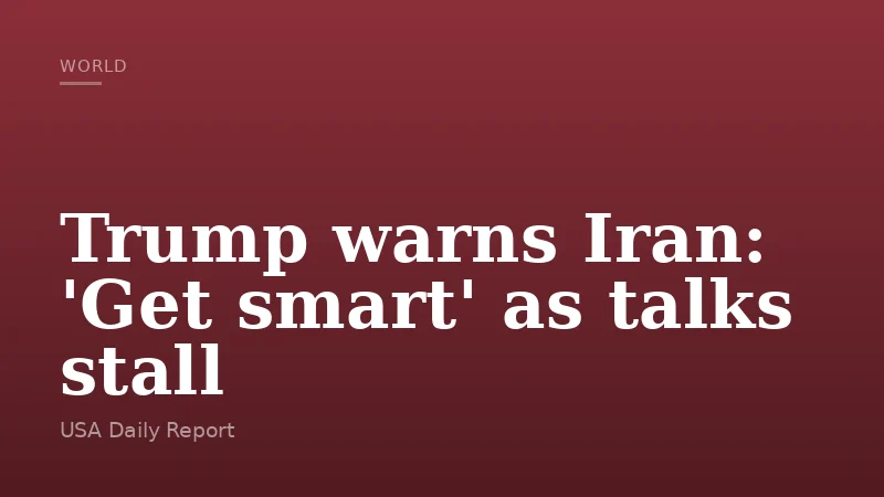 Trump warns Iran: 'Get smart' as talks stall