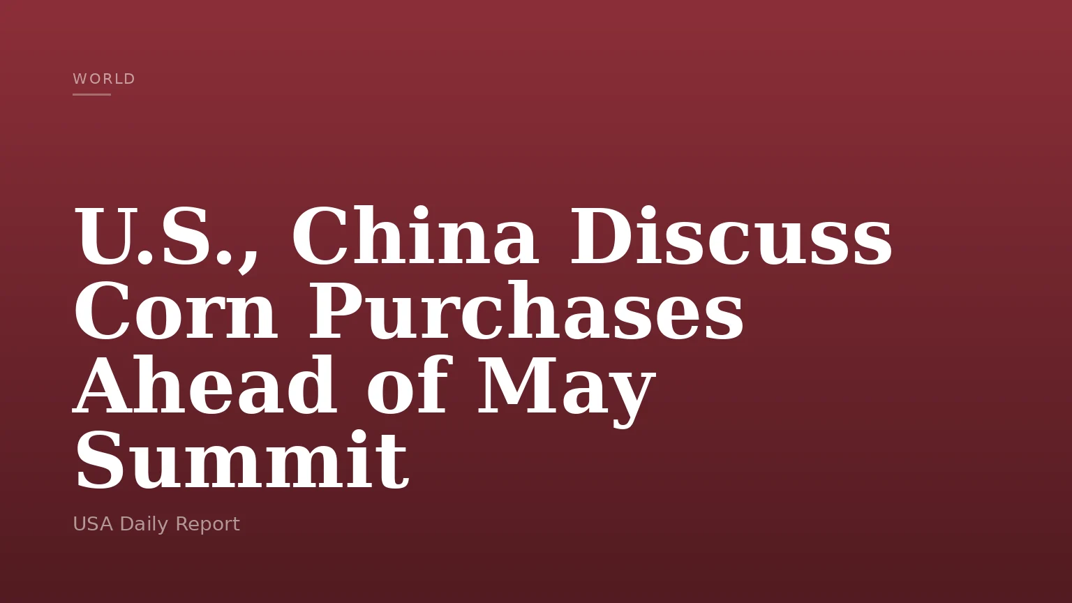 U.S., China Discuss Corn Purchases Ahead of May Summit