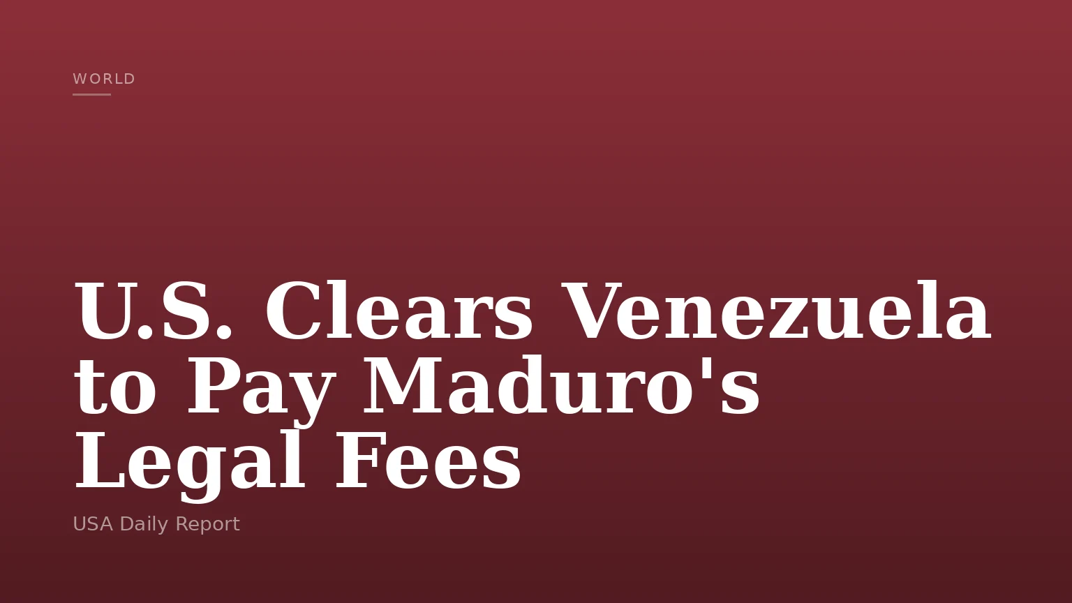 U.S. Clears Venezuela to Pay Maduro's Legal Fees