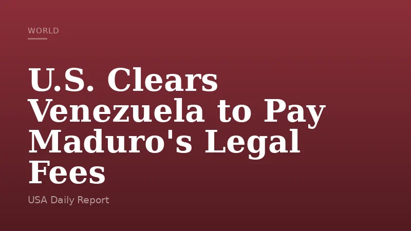 U.S. Clears Venezuela to Pay Maduro's Legal Fees