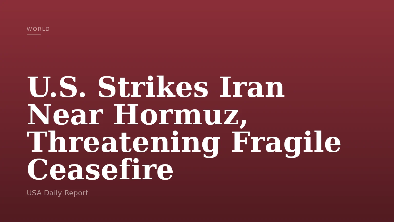 U.S. Strikes Iran Near Hormuz, Threatening Fragile Ceasefire