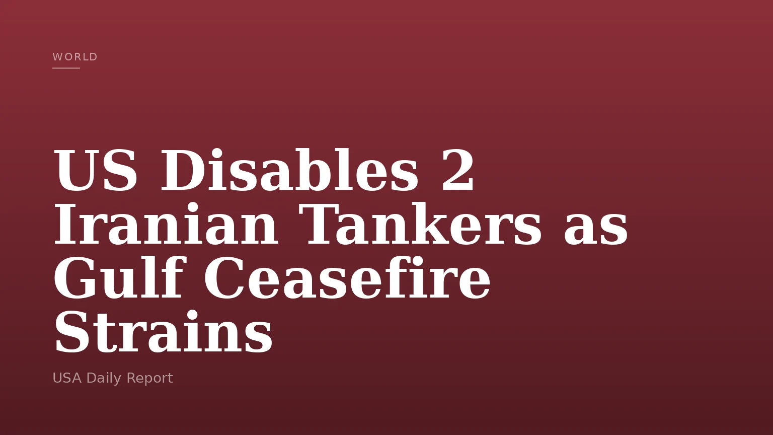 US Disables 2 Iranian Tankers as Gulf Ceasefire Strains