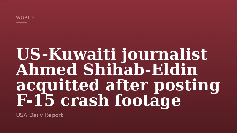 US-Kuwaiti journalist Ahmed Shihab-Eldin acquitted after posting F-15 crash footage