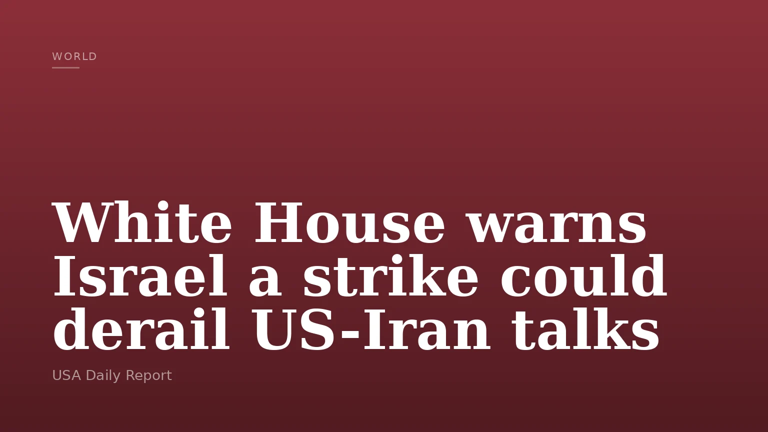 White House warns Israel a strike could derail US-Iran talks