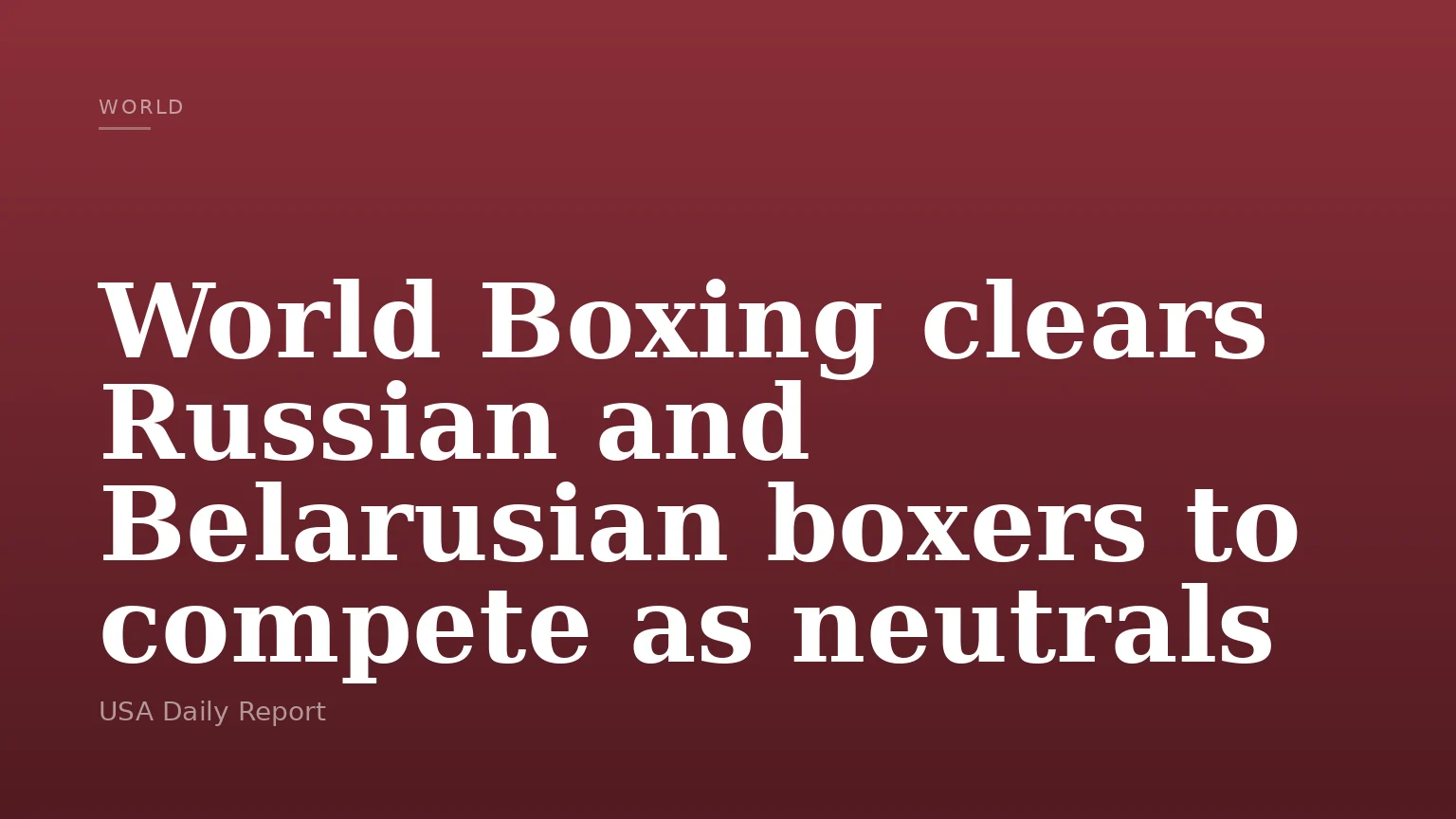World Boxing clears Russian and Belarusian boxers to compete as neutrals
